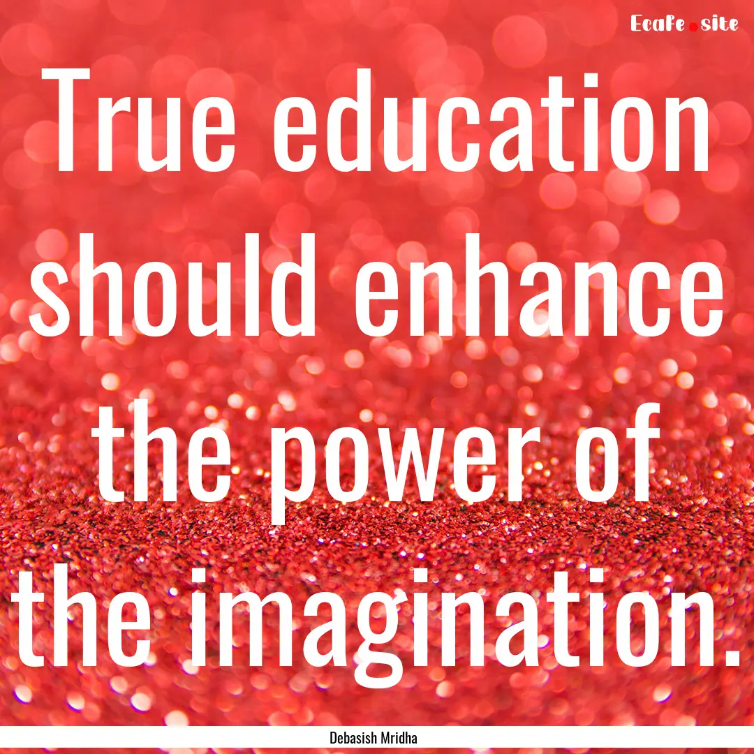 True education should enhance the power of.... : Quote by Debasish Mridha