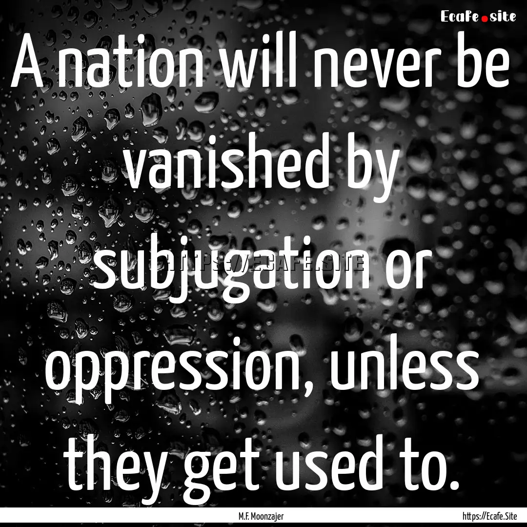 A nation will never be vanished by subjugation.... : Quote by M.F. Moonzajer