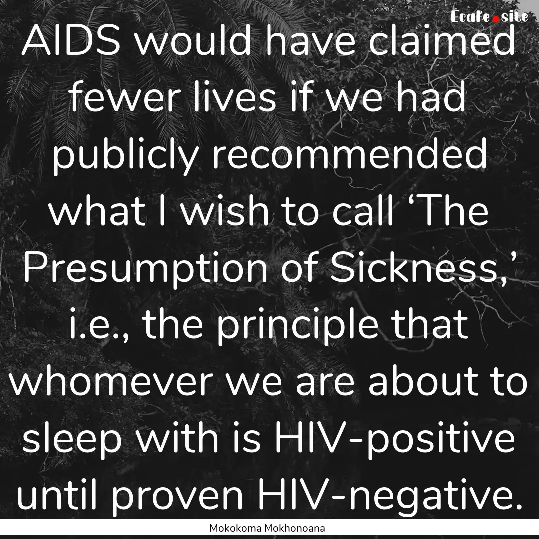 AIDS would have claimed fewer lives if we.... : Quote by Mokokoma Mokhonoana