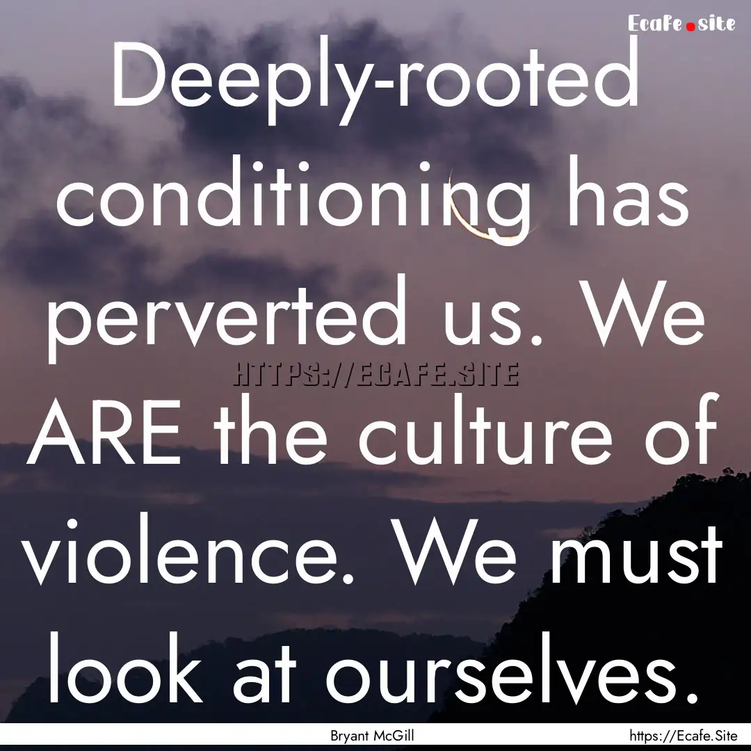 Deeply-rooted conditioning has perverted.... : Quote by Bryant McGill