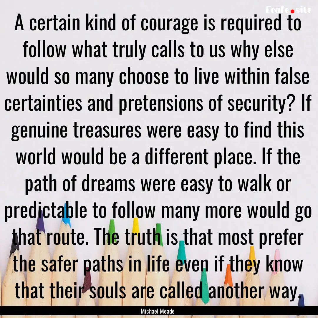 A certain kind of courage is required to.... : Quote by Michael Meade