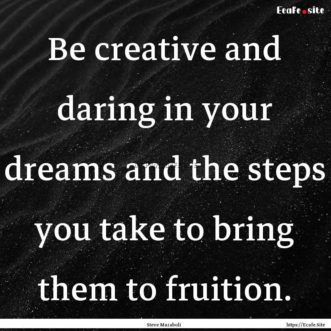 Be creative and daring in your dreams and.... : Quote by Steve Maraboli