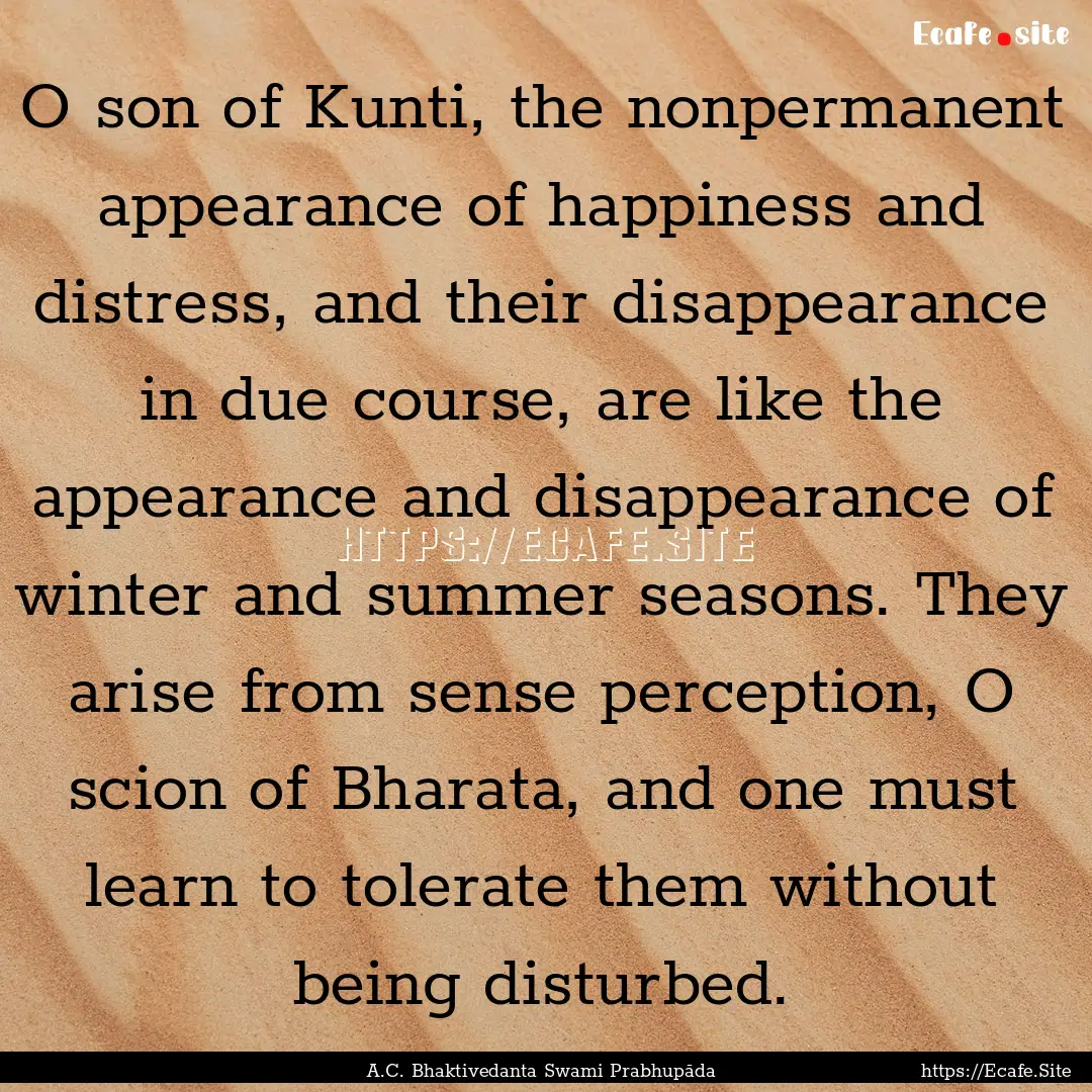 O son of Kunti, the nonpermanent appearance.... : Quote by A.C. Bhaktivedanta Swami Prabhupāda