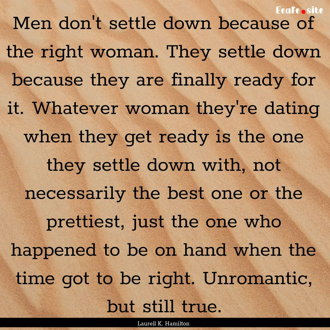 Men don't settle down because of the right.... : Quote by Laurell K. Hamilton