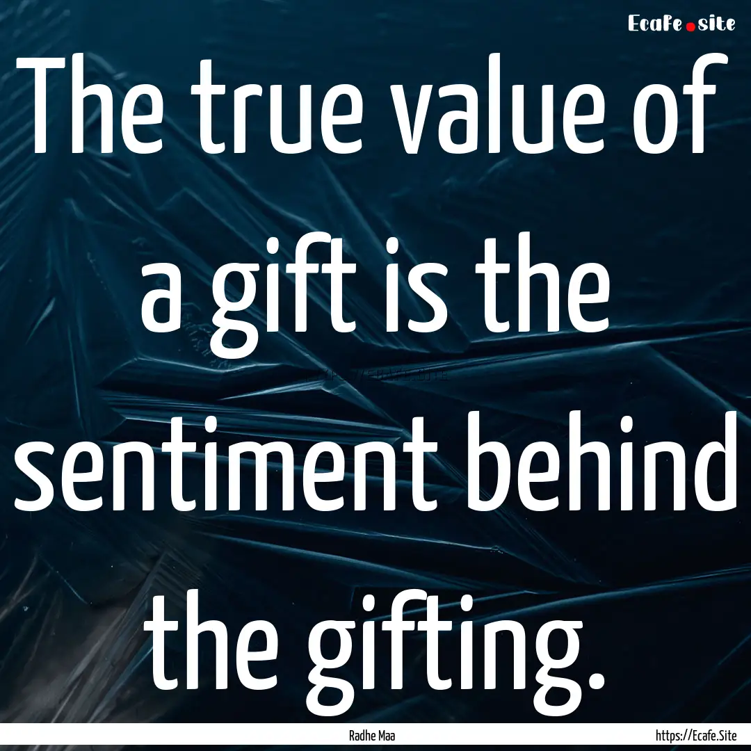 The true value of a gift is the sentiment.... : Quote by Radhe Maa