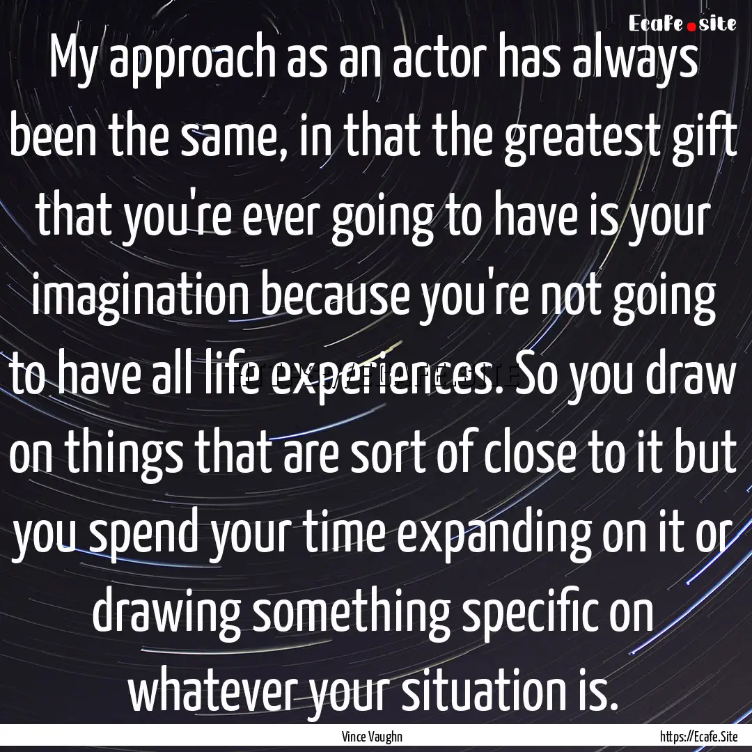 My approach as an actor has always been the.... : Quote by Vince Vaughn