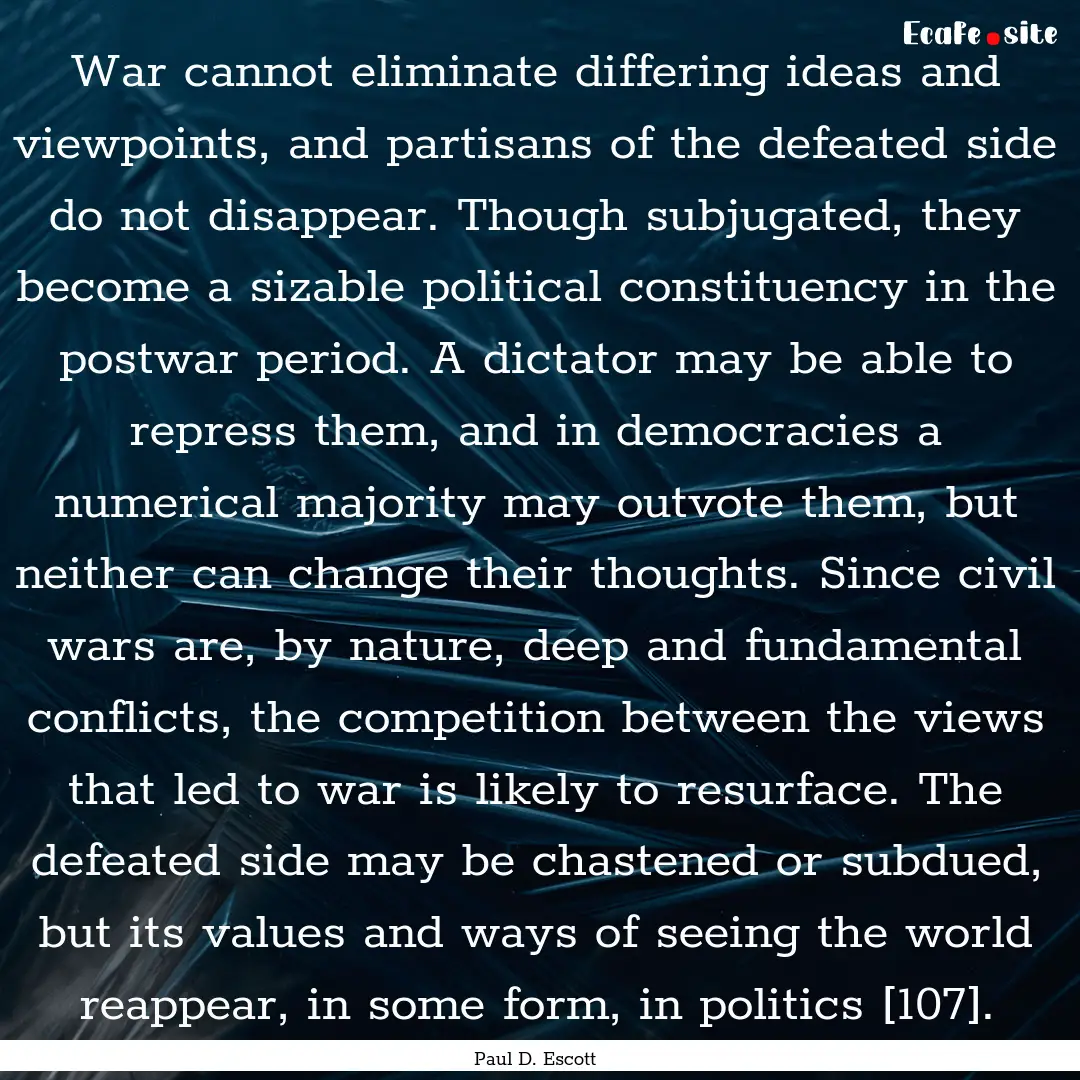 War cannot eliminate differing ideas and.... : Quote by Paul D. Escott