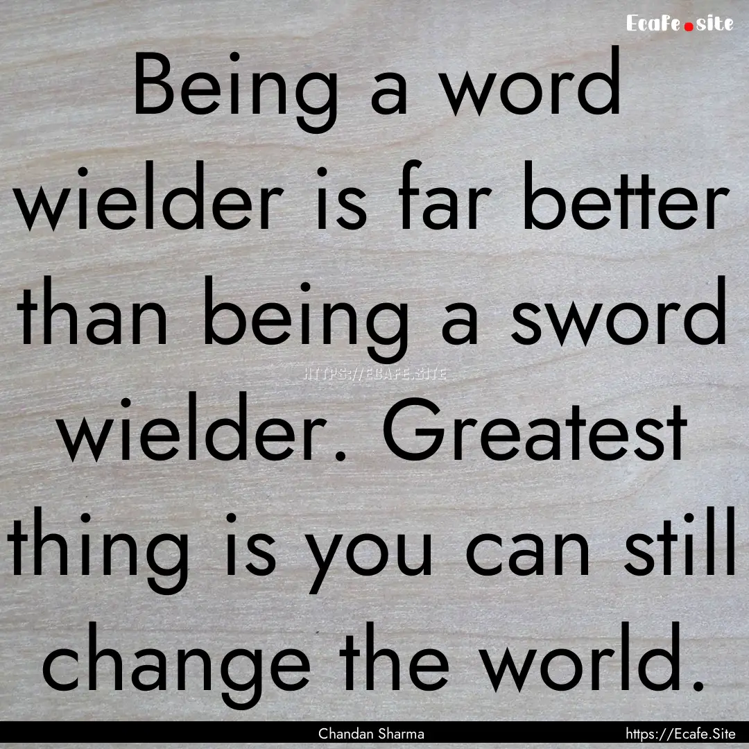 Being a word wielder is far better than being.... : Quote by Chandan Sharma