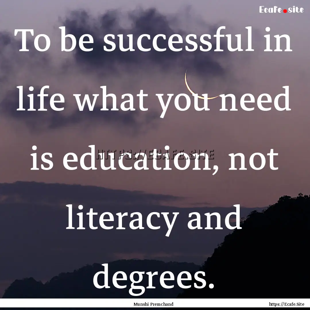 To be successful in life what you need is.... : Quote by Munshi Premchand