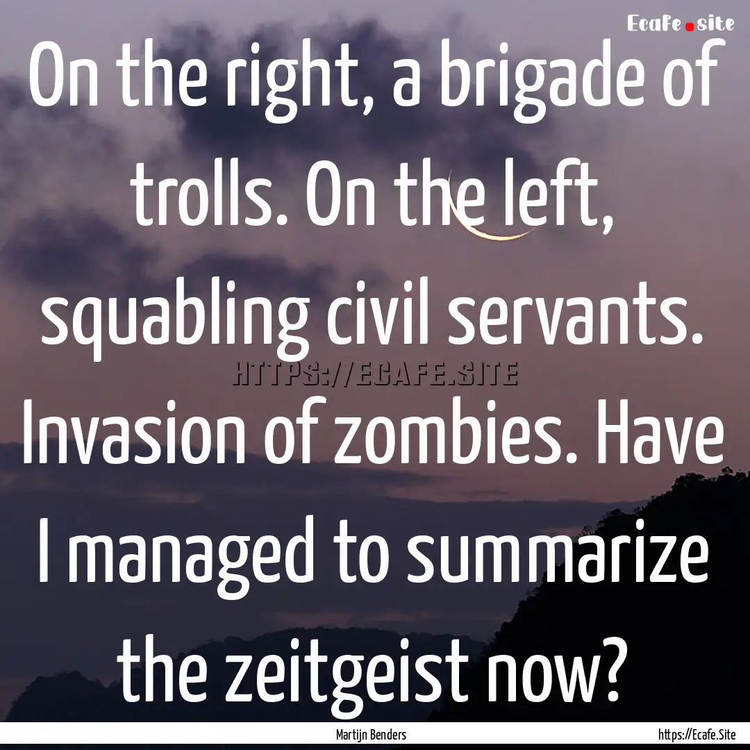 On the right, a brigade of trolls. On the.... : Quote by Martijn Benders