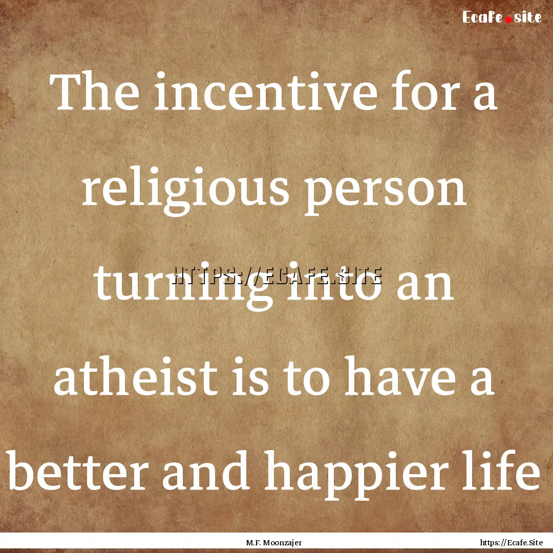 The incentive for a religious person turning.... : Quote by M.F. Moonzajer