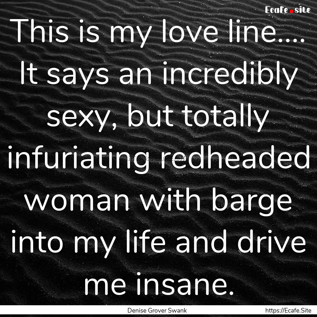 This is my love line.... It says an incredibly.... : Quote by Denise Grover Swank