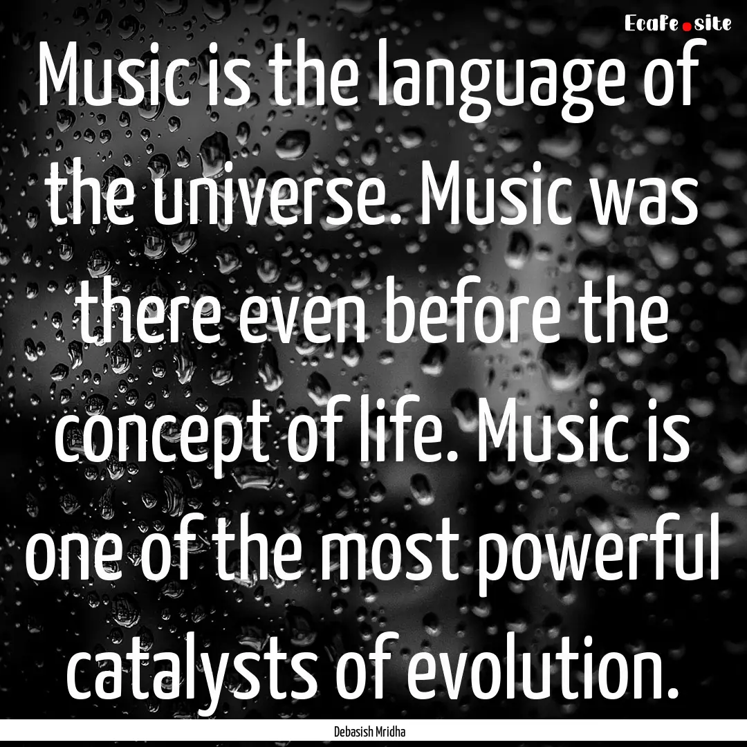 Music is the language of the universe. Music.... : Quote by Debasish Mridha