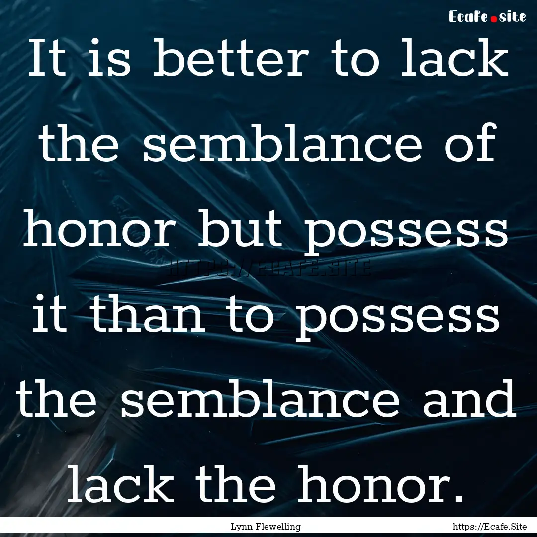 It is better to lack the semblance of honor.... : Quote by Lynn Flewelling