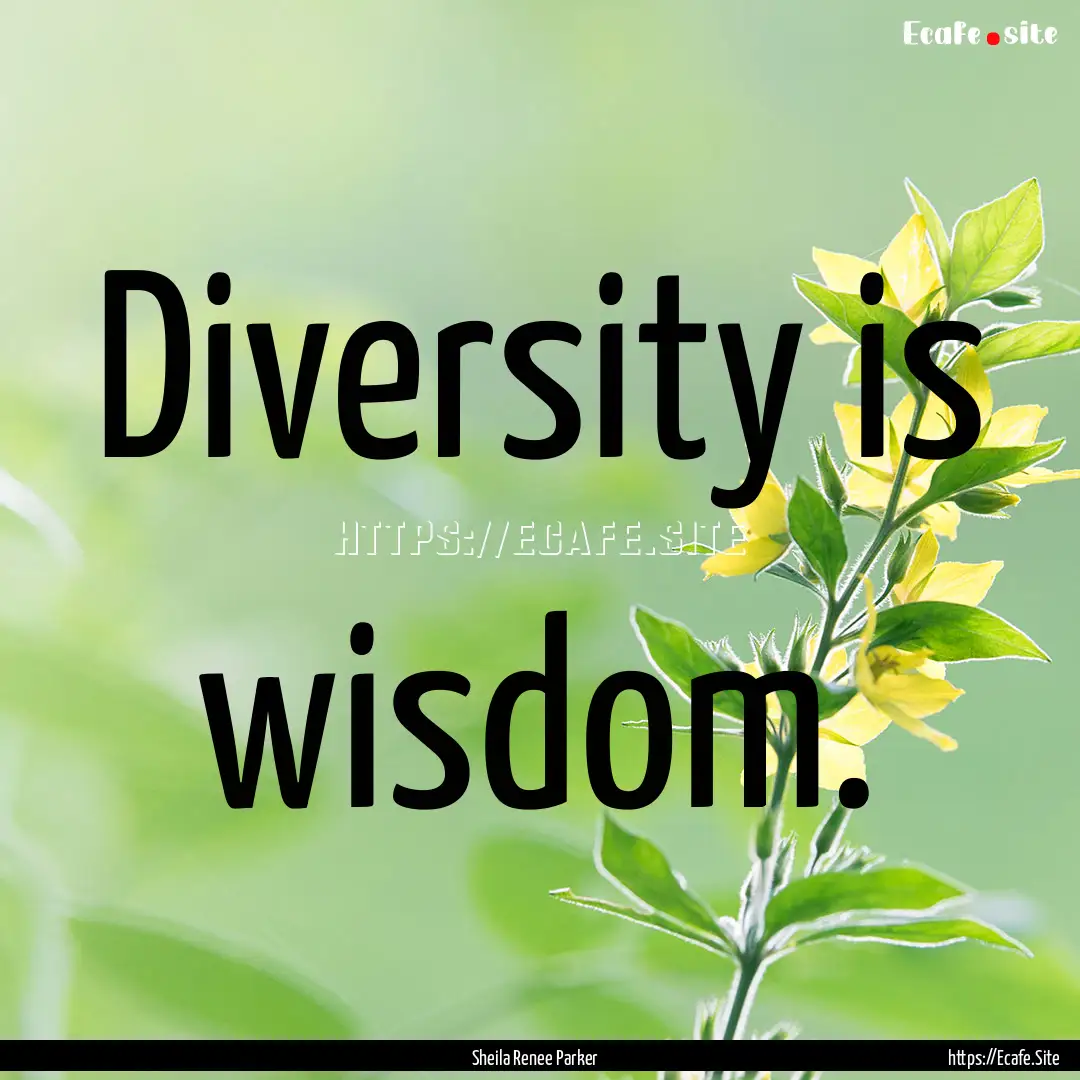 Diversity is wisdom. : Quote by Sheila Renee Parker