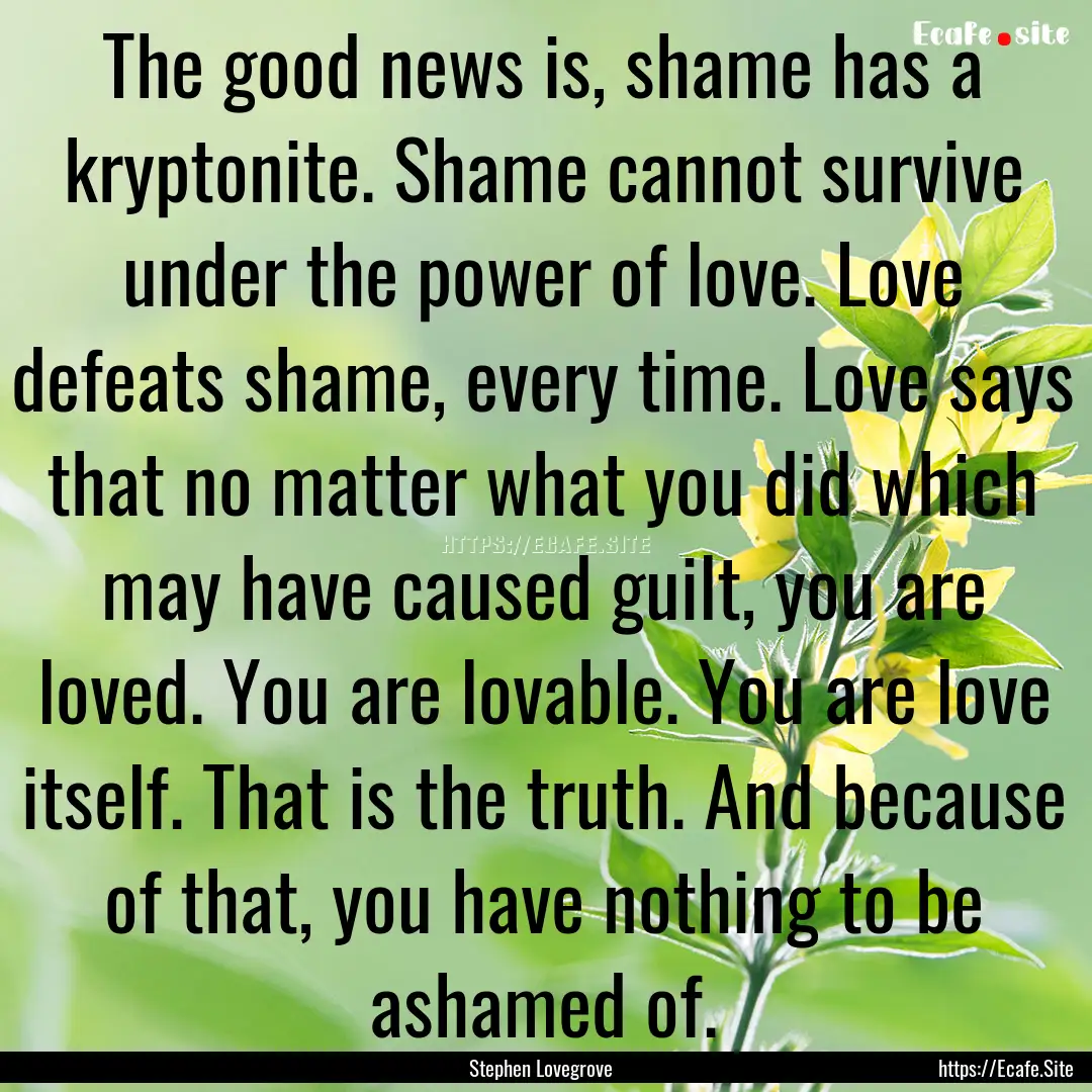 The good news is, shame has a kryptonite..... : Quote by Stephen Lovegrove