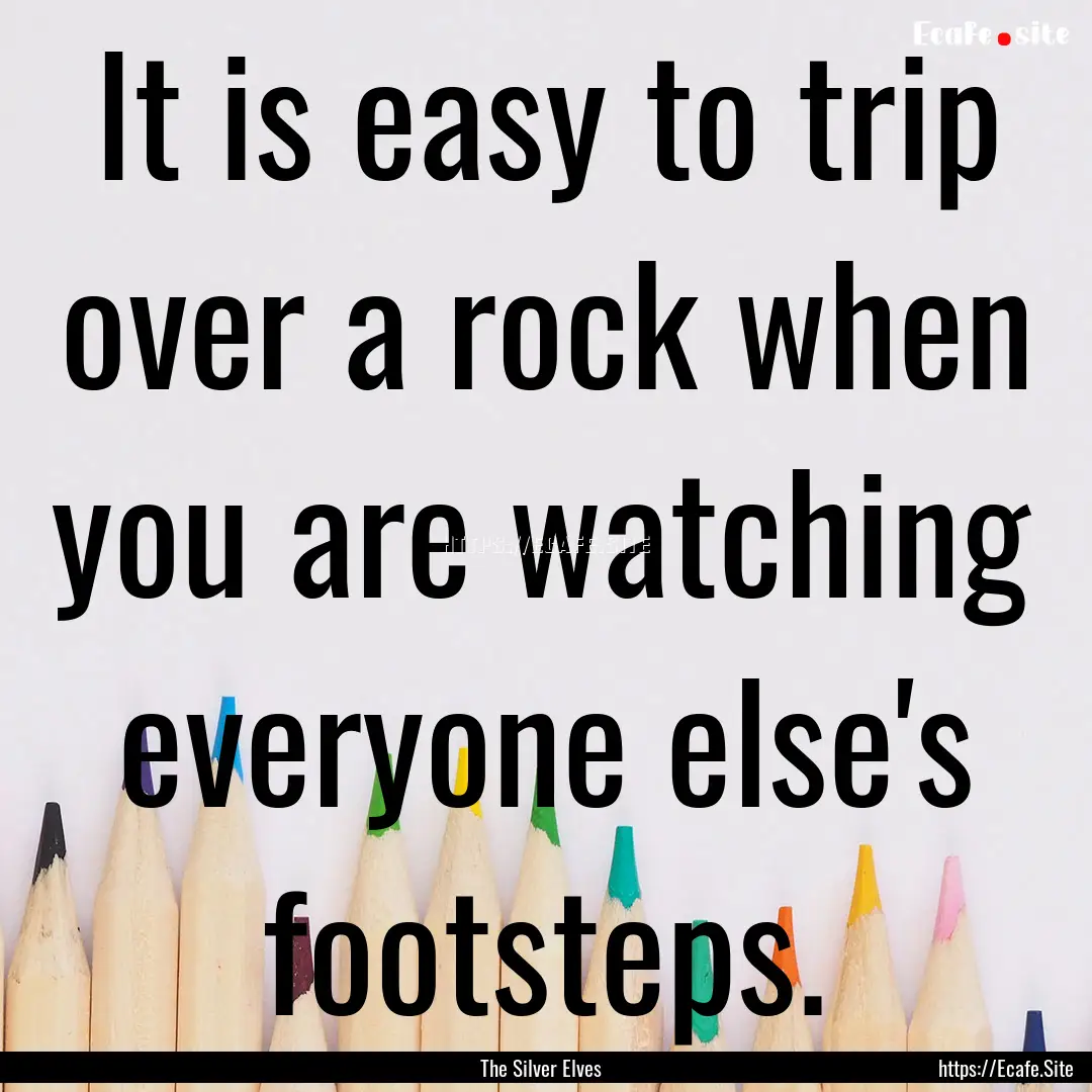 It is easy to trip over a rock when you are.... : Quote by The Silver Elves