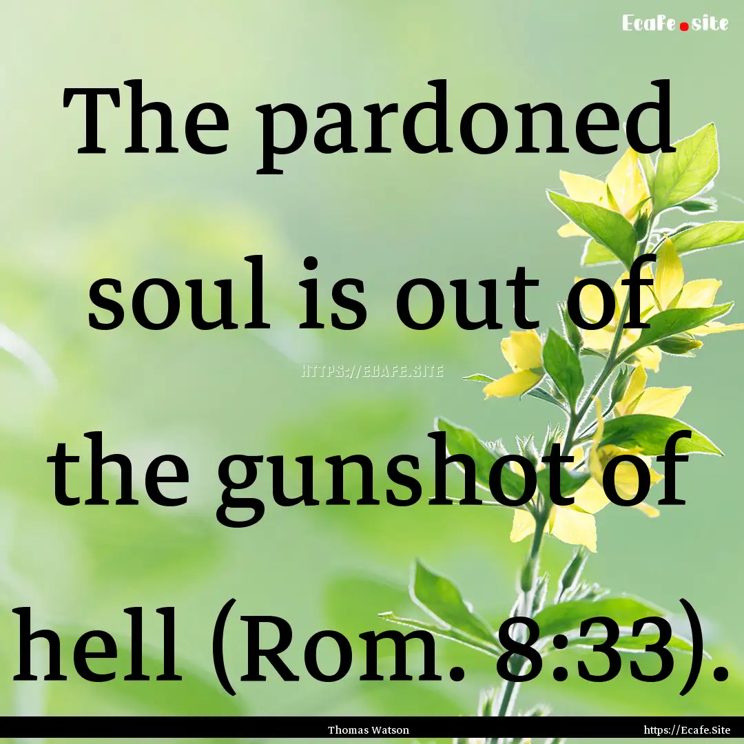 The pardoned soul is out of the gunshot of.... : Quote by Thomas Watson