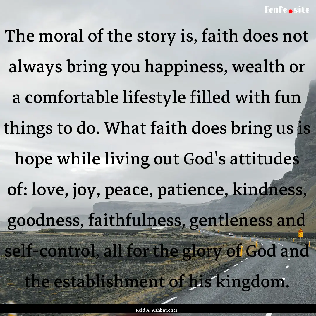 The moral of the story is, faith does not.... : Quote by Reid A. Ashbaucher