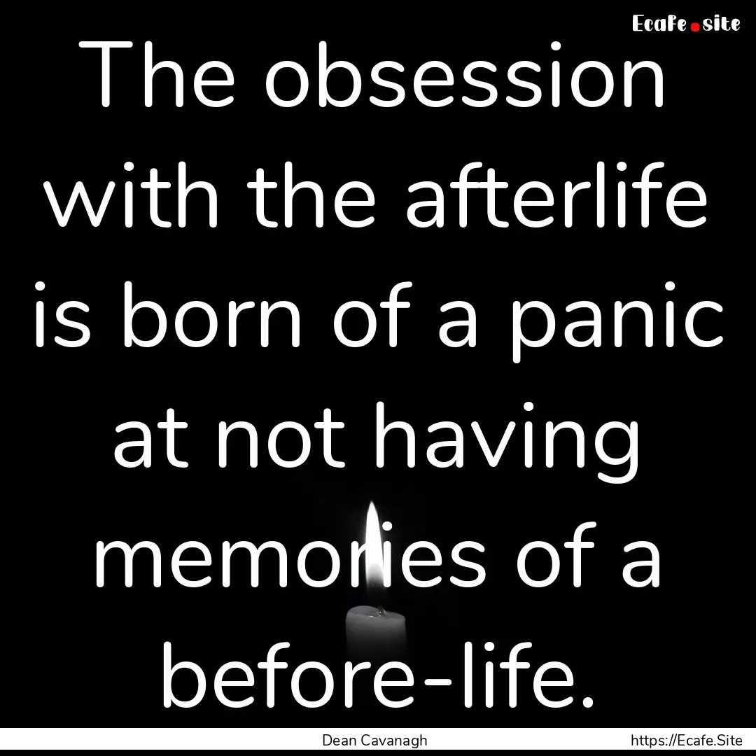 The obsession with the afterlife is born.... : Quote by Dean Cavanagh