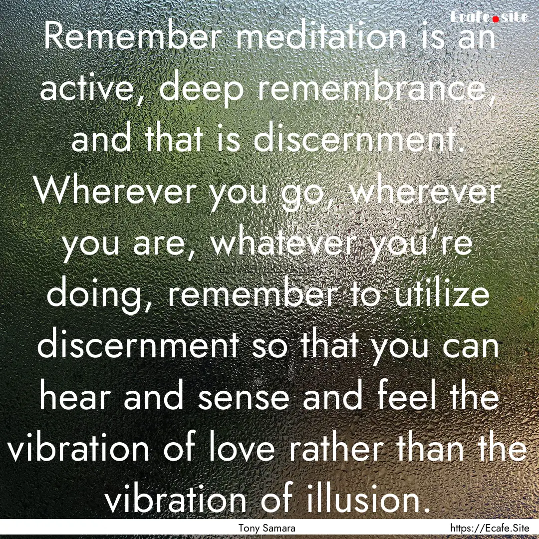 Remember meditation is an active, deep remembrance,.... : Quote by Tony Samara