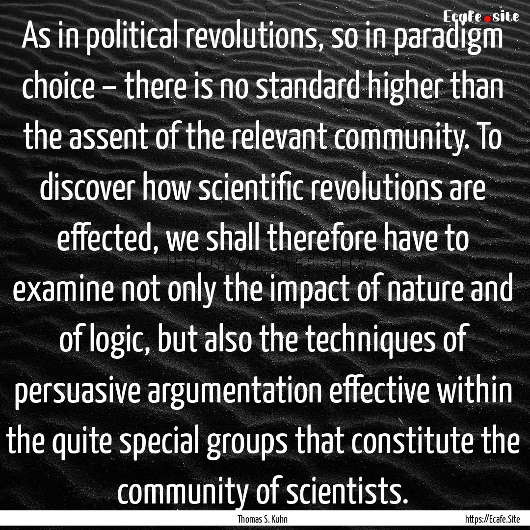 As in political revolutions, so in paradigm.... : Quote by Thomas S. Kuhn