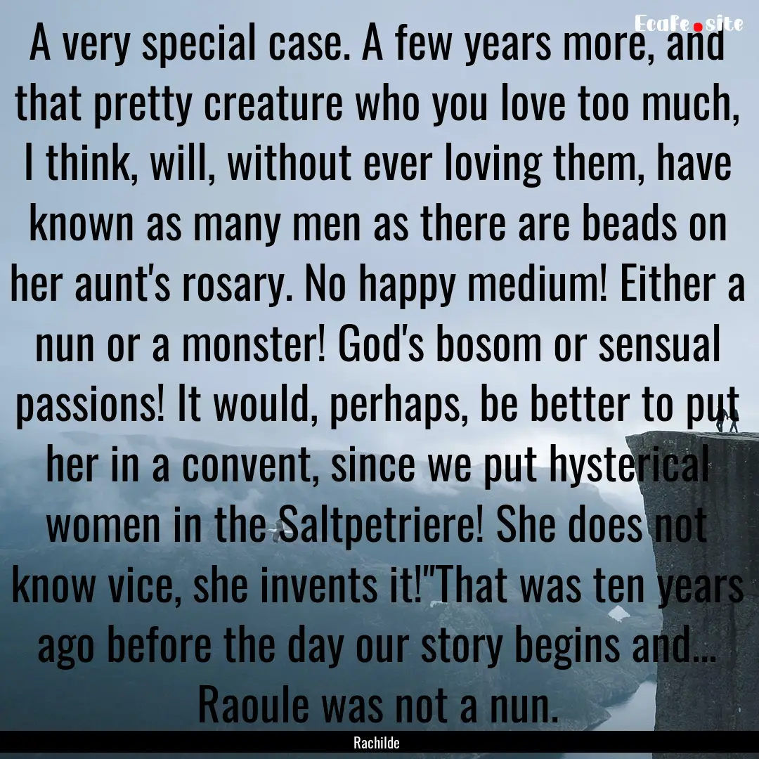 A very special case. A few years more, and.... : Quote by Rachilde