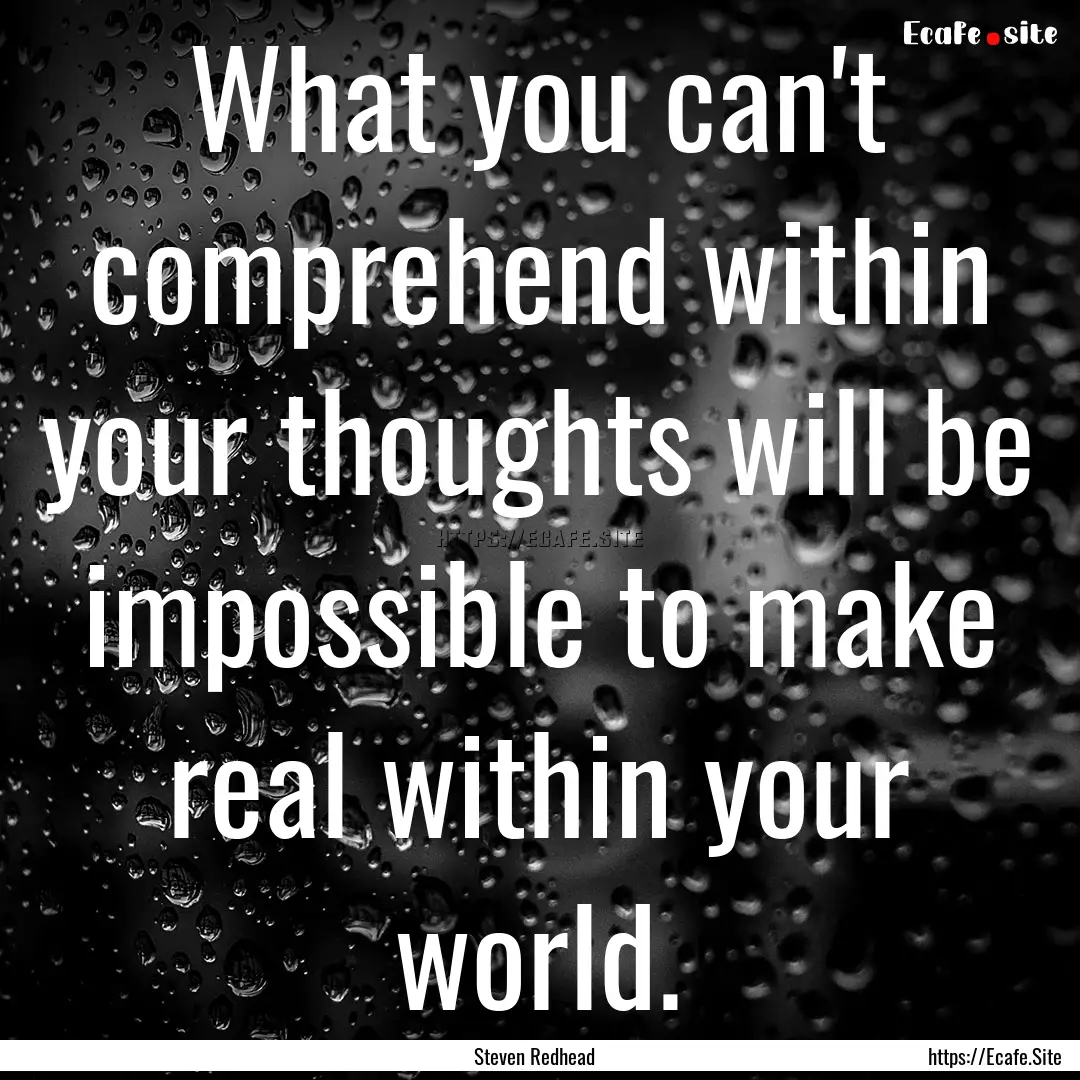 What you can't comprehend within your thoughts.... : Quote by Steven Redhead