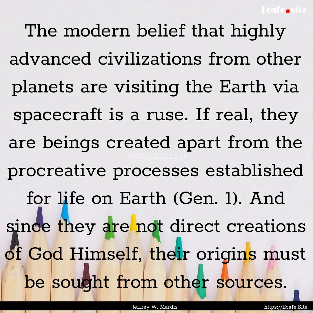 The modern belief that highly advanced civilizations.... : Quote by Jeffrey W. Mardis