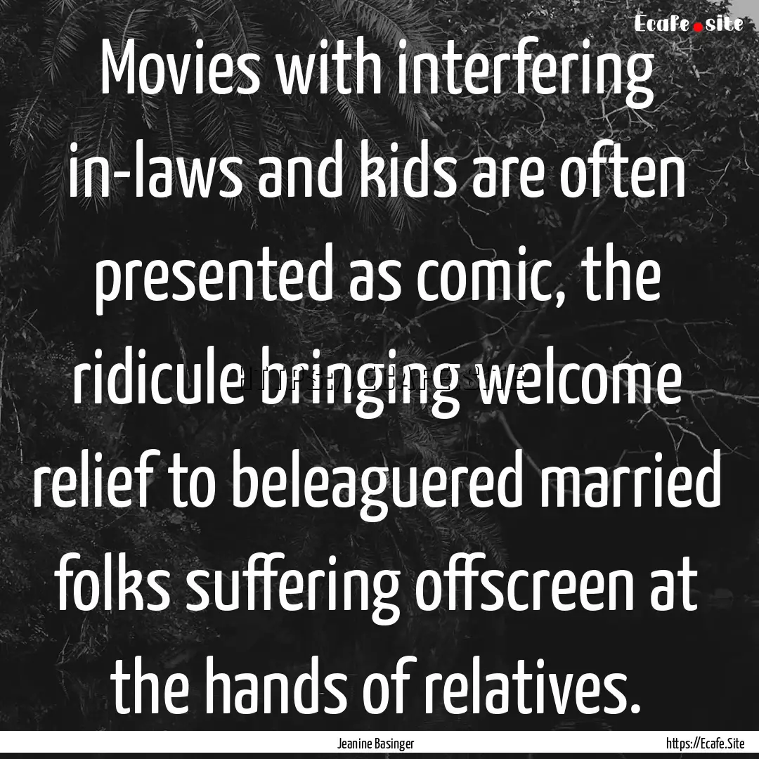 Movies with interfering in-laws and kids.... : Quote by Jeanine Basinger