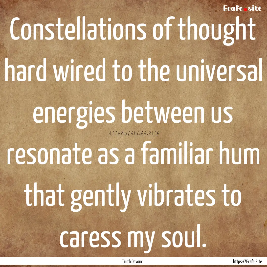 Constellations of thought hard wired to the.... : Quote by Truth Devour