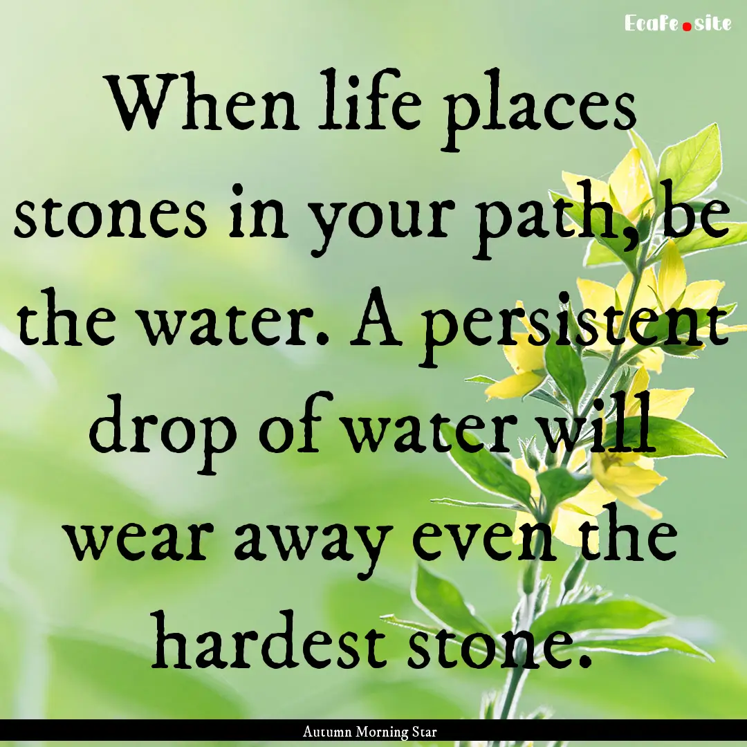 When life places stones in your path, be.... : Quote by Autumn Morning Star