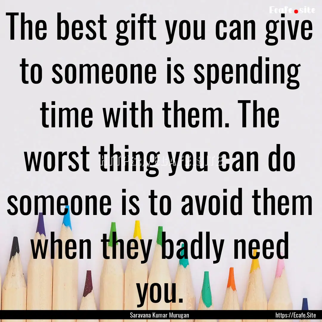 The best gift you can give to someone is.... : Quote by Saravana Kumar Murugan