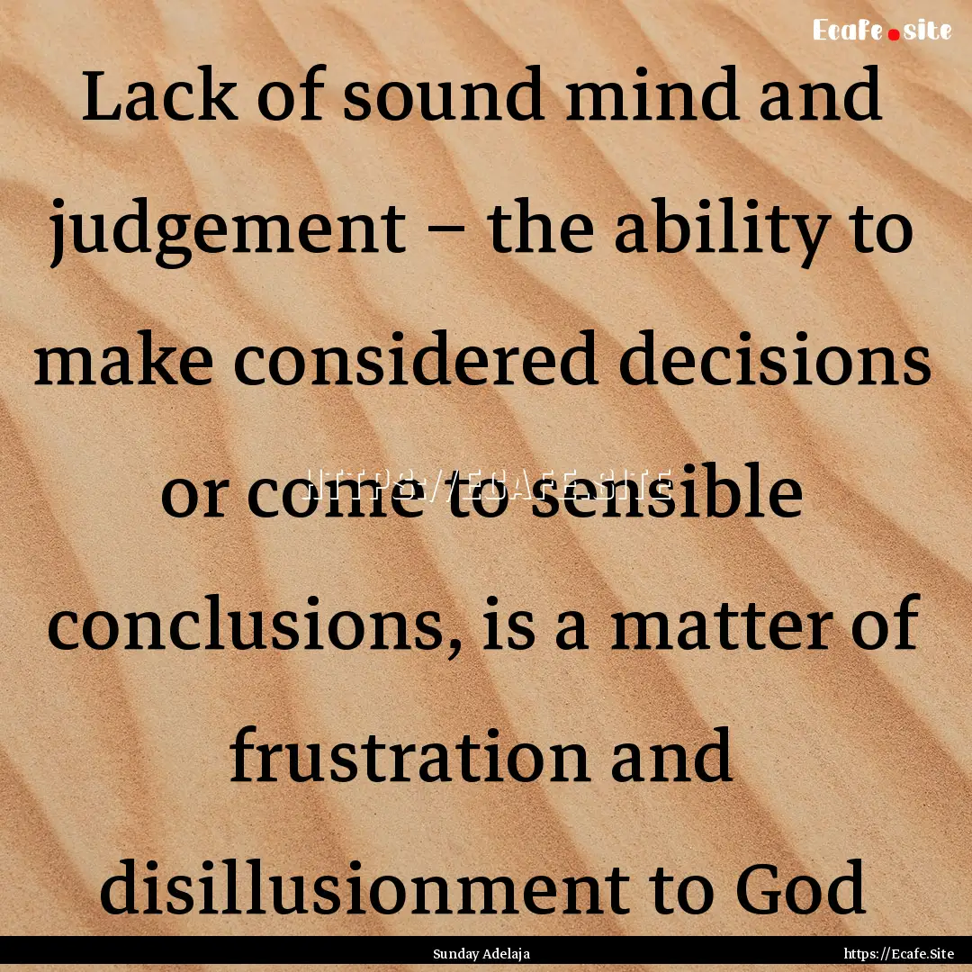 Lack of sound mind and judgement – the.... : Quote by Sunday Adelaja