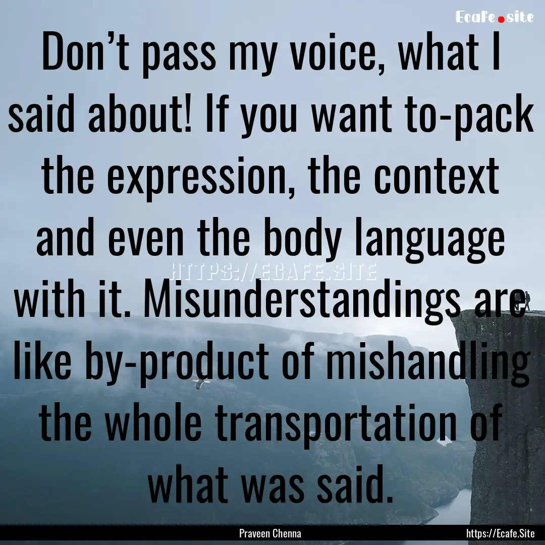 Don’t pass my voice, what I said about!.... : Quote by Praveen Chenna