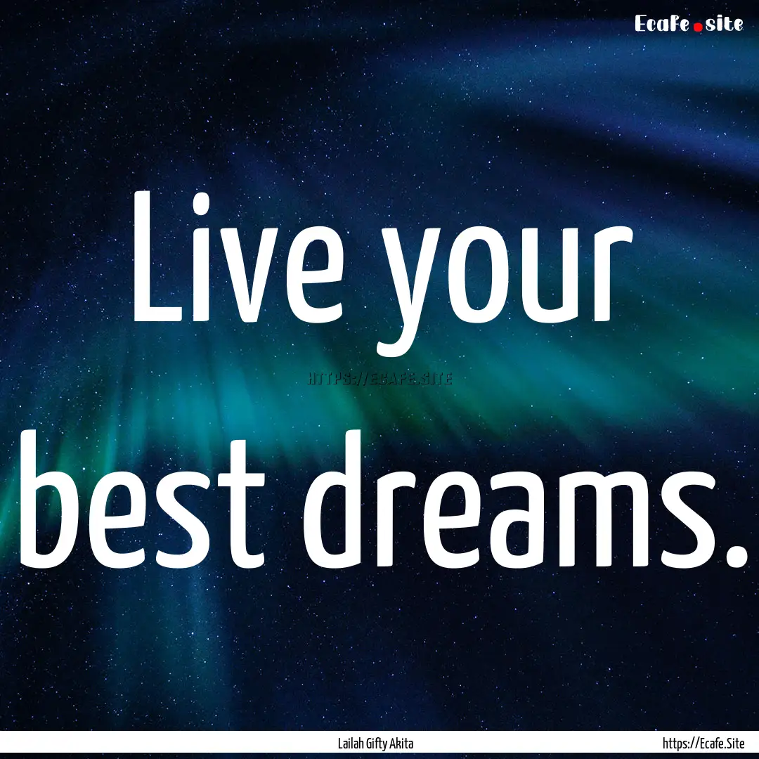 Live your best dreams. : Quote by Lailah Gifty Akita