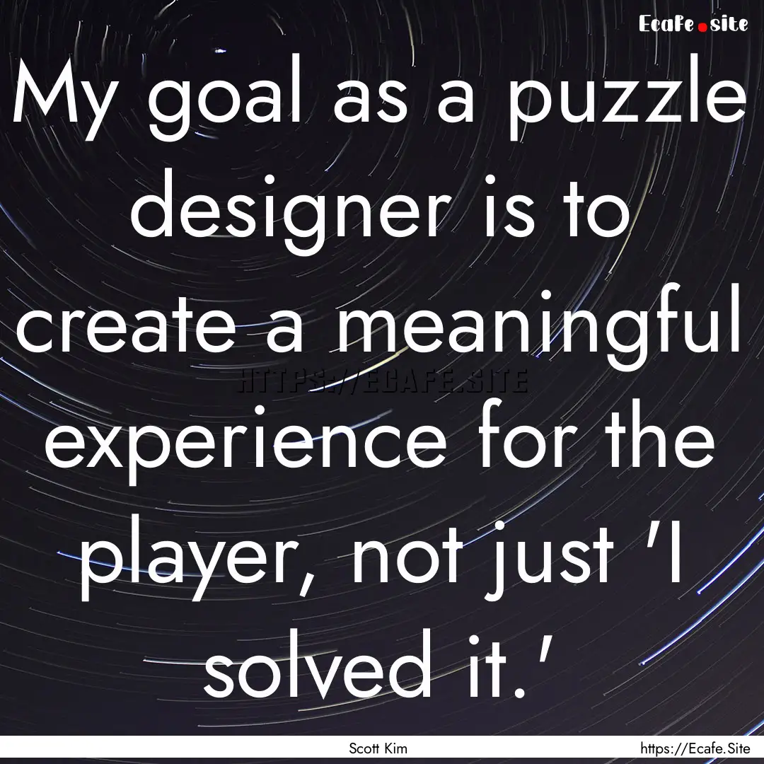 My goal as a puzzle designer is to create.... : Quote by Scott Kim