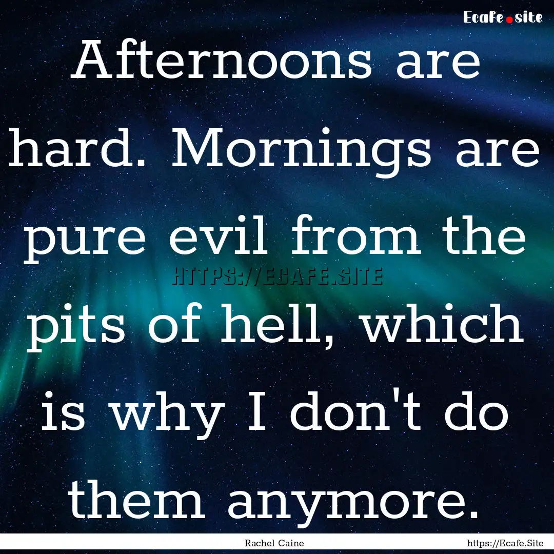 Afternoons are hard. Mornings are pure evil.... : Quote by Rachel Caine