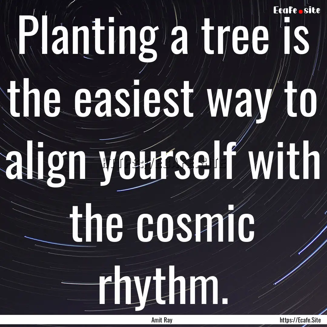 Planting a tree is the easiest way to align.... : Quote by Amit Ray