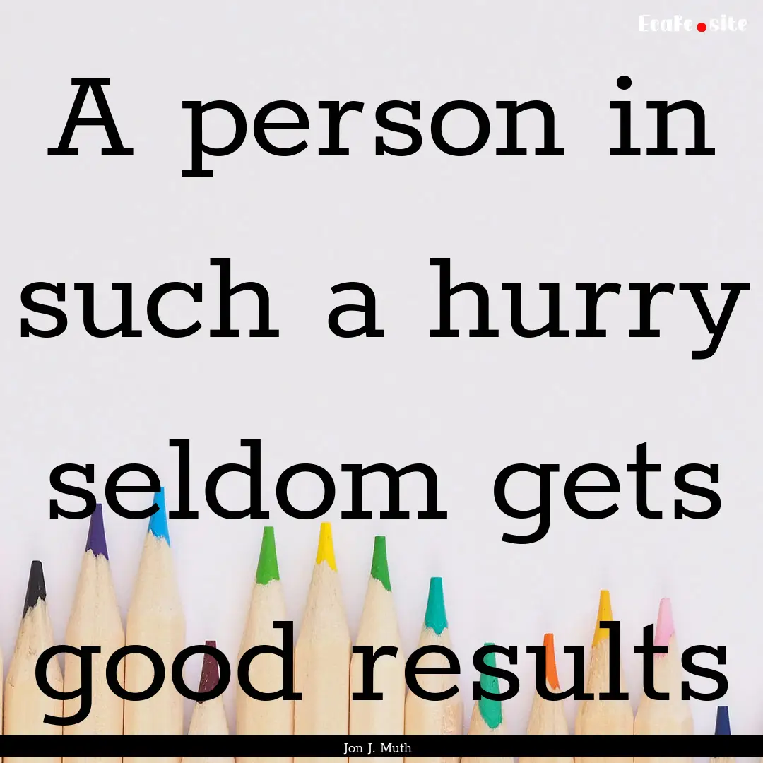 A person in such a hurry seldom gets good.... : Quote by Jon J. Muth