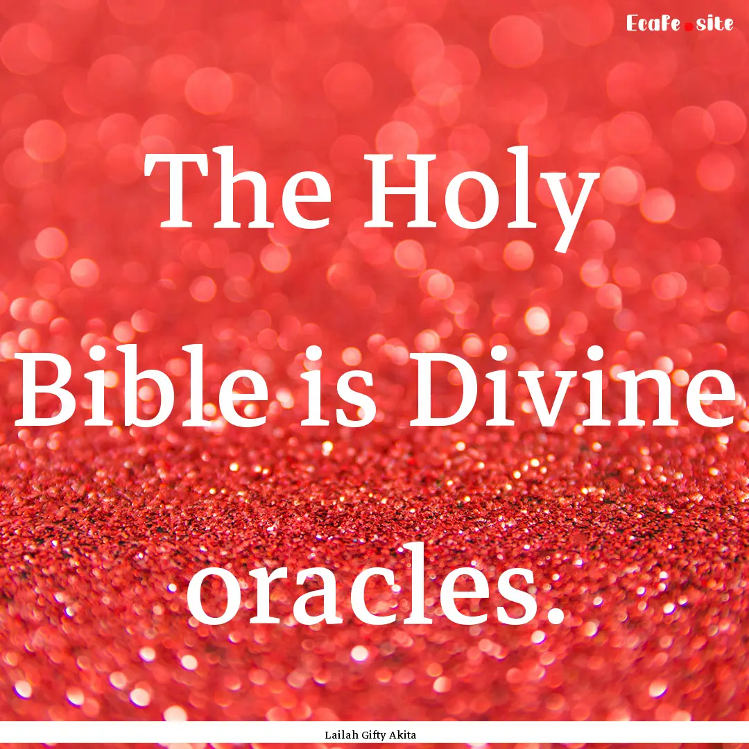 The Holy Bible is Divine oracles. : Quote by Lailah Gifty Akita