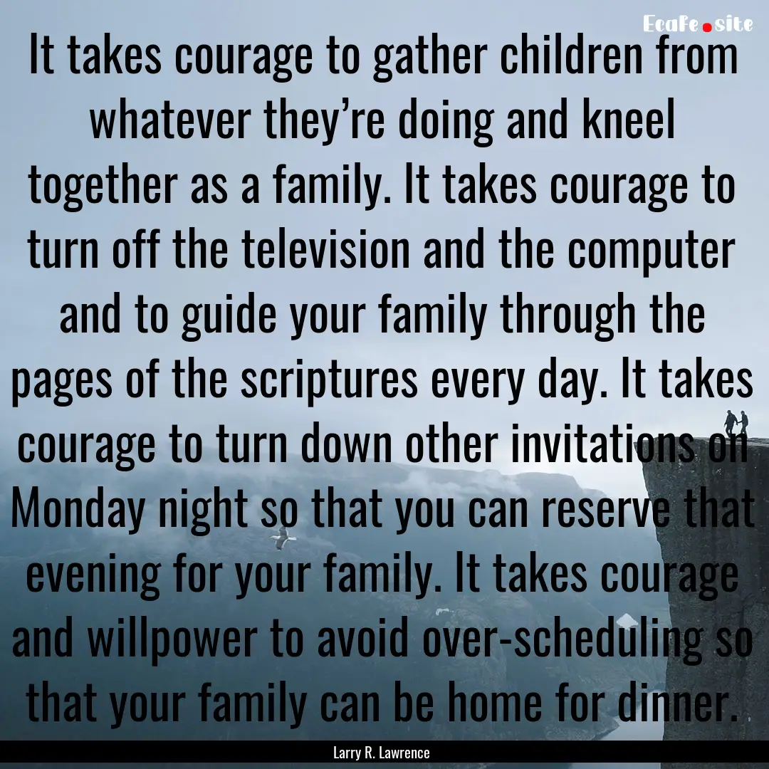 It takes courage to gather children from.... : Quote by Larry R. Lawrence