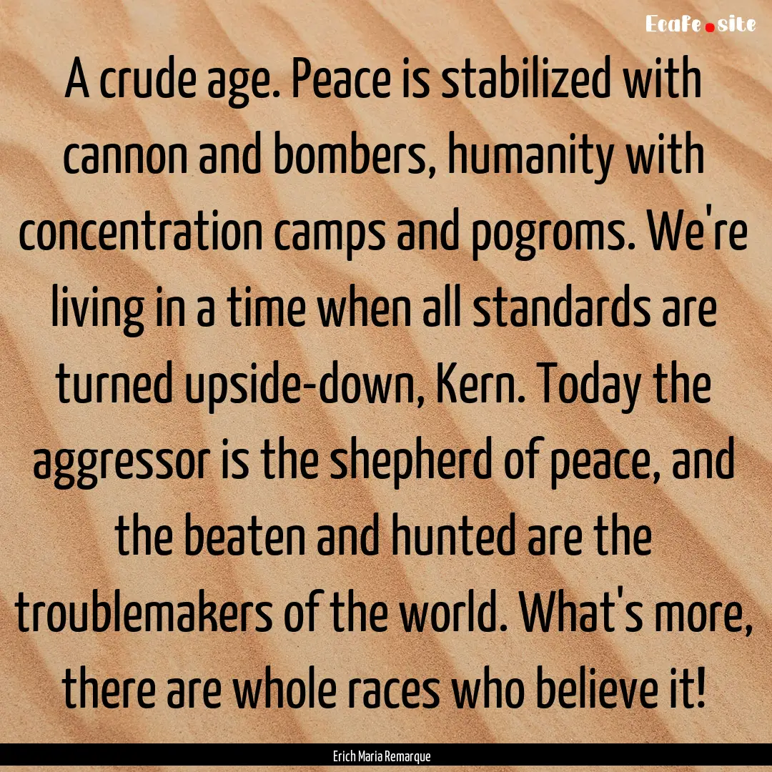 A crude age. Peace is stabilized with cannon.... : Quote by Erich Maria Remarque