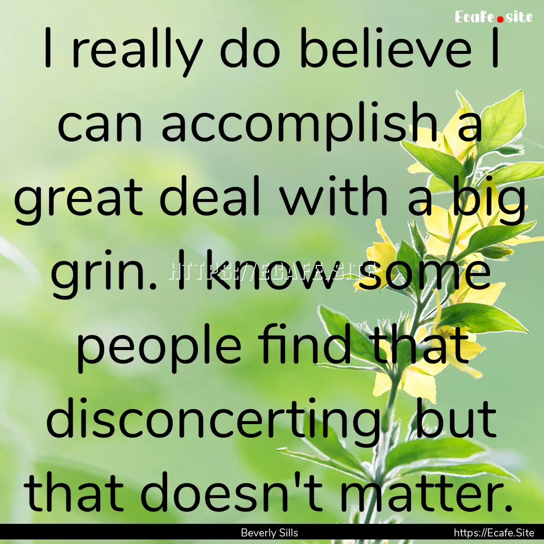 I really do believe I can accomplish a great.... : Quote by Beverly Sills