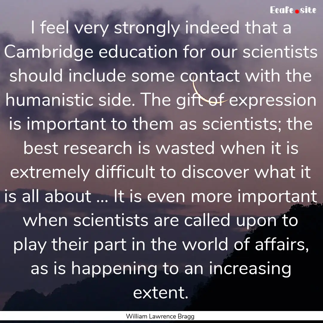 I feel very strongly indeed that a Cambridge.... : Quote by William Lawrence Bragg