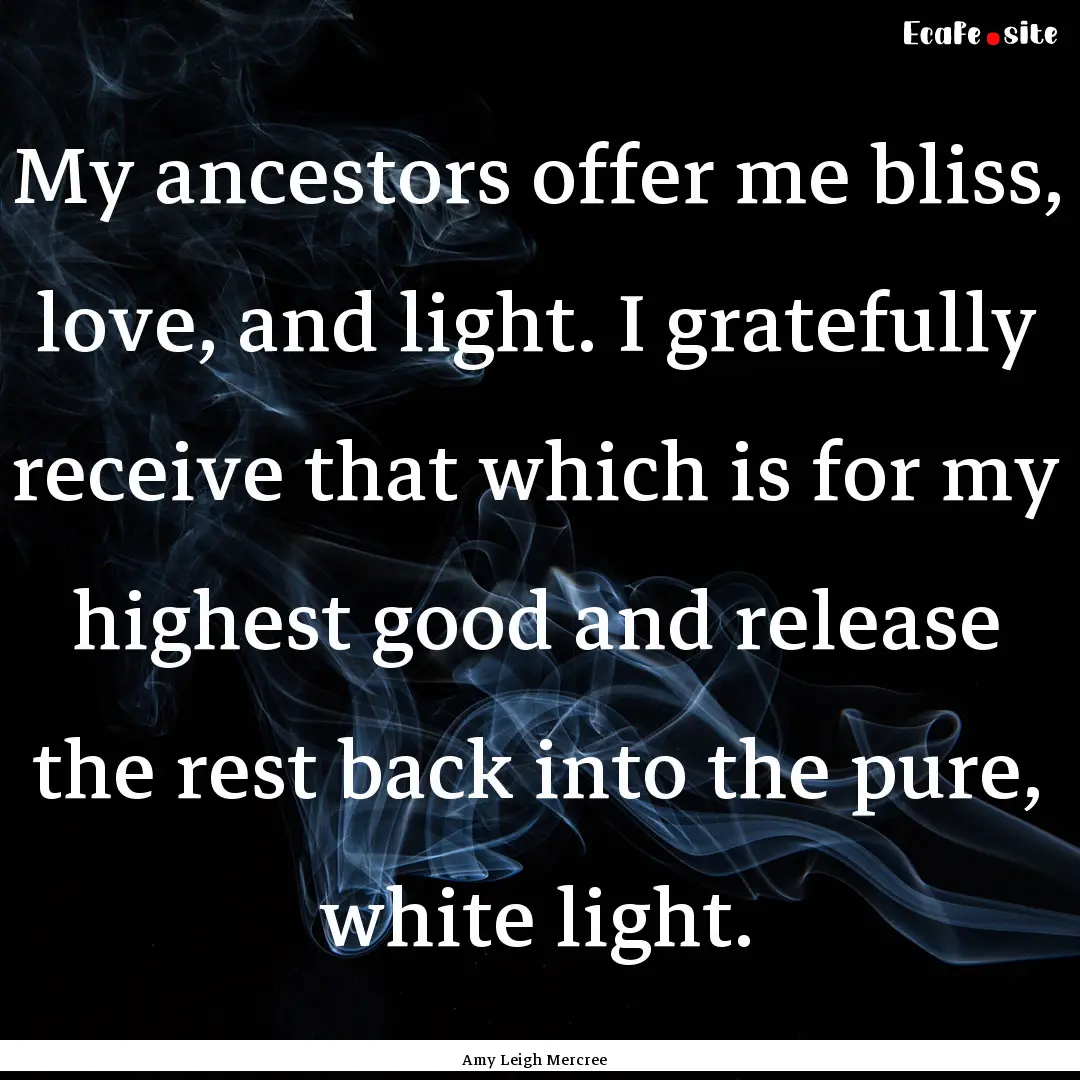 My ancestors offer me bliss, love, and light..... : Quote by Amy Leigh Mercree