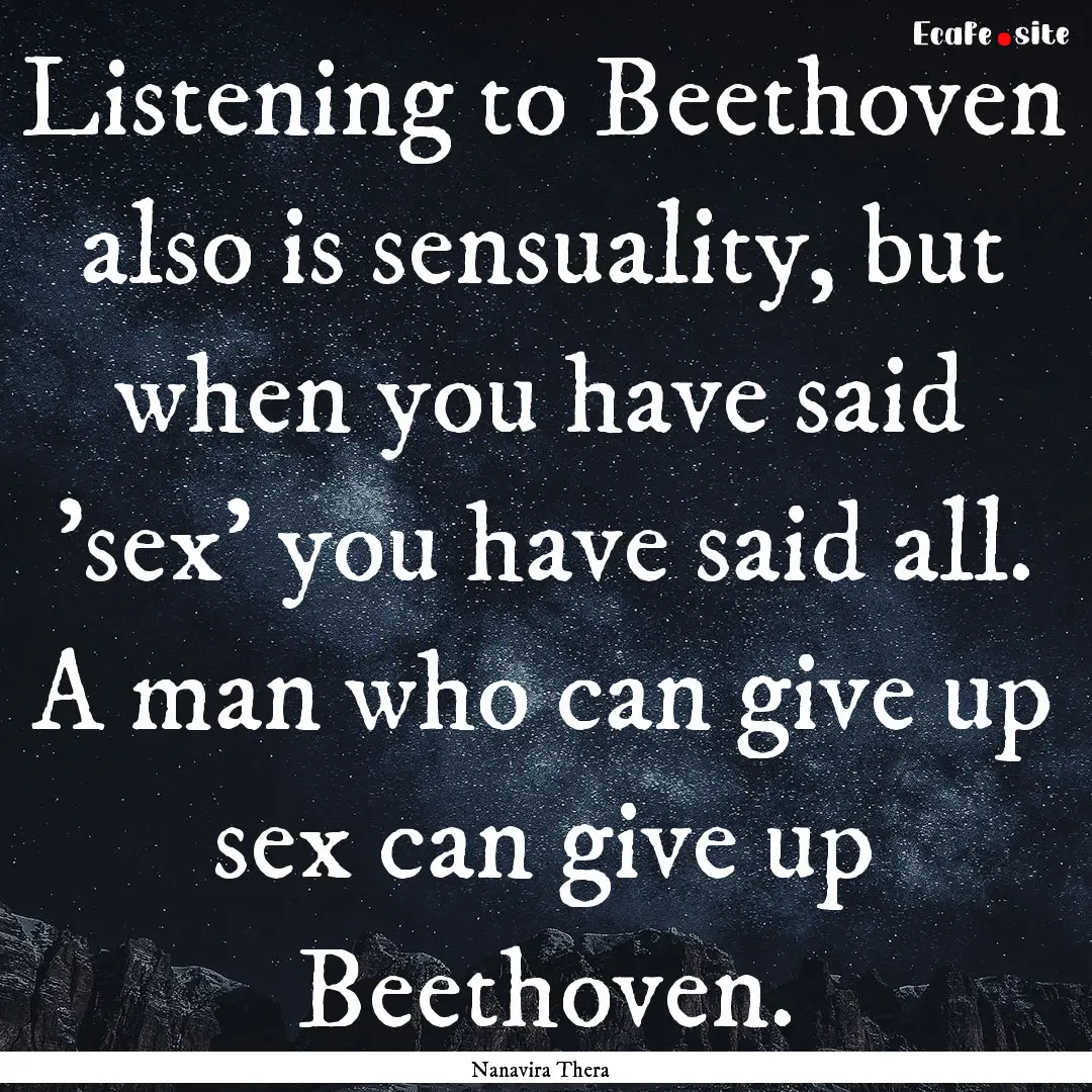 Listening to Beethoven also is sensuality,.... : Quote by Nanavira Thera