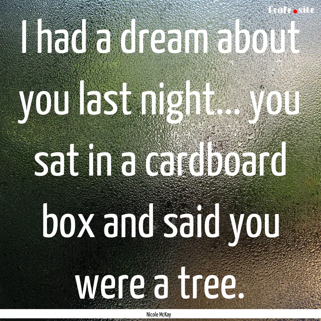 I had a dream about you last night... you.... : Quote by Nicole McKay