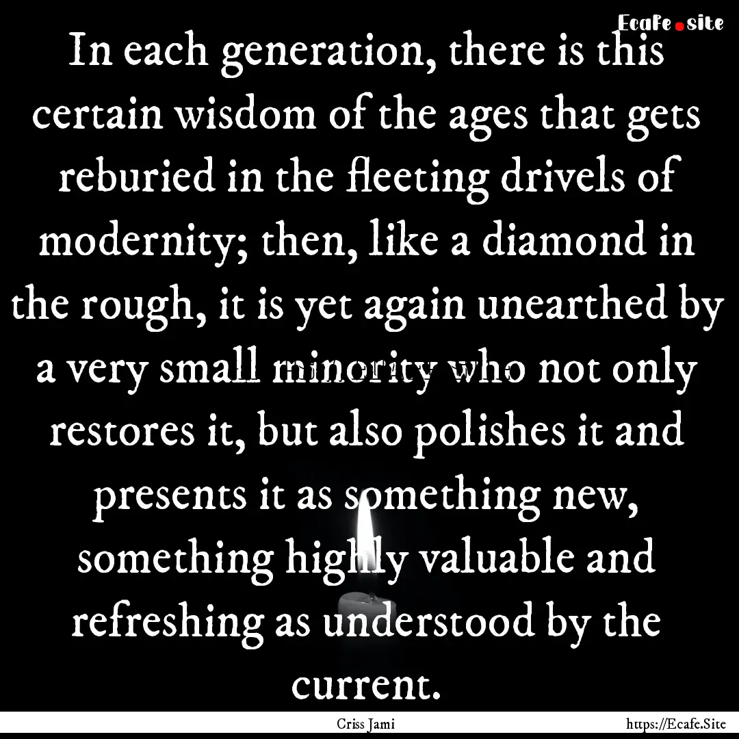 In each generation, there is this certain.... : Quote by Criss Jami