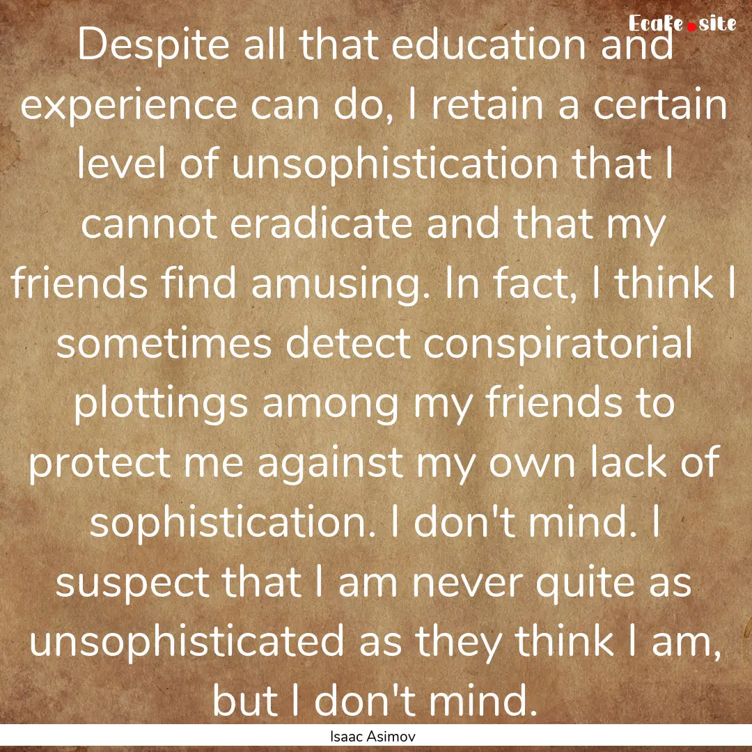 Despite all that education and experience.... : Quote by Isaac Asimov